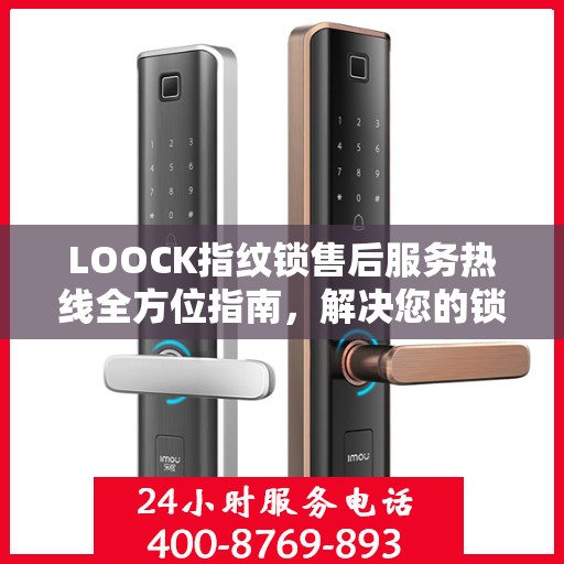 LOOCK指纹锁售后服务热线全方位指南，解决您的锁事，保障您的安心生活