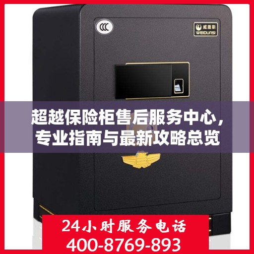 超越保险柜售后服务中心，专业指南与最新攻略总览