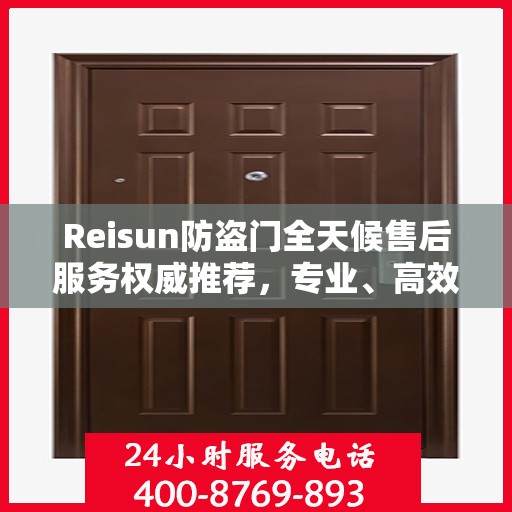 Reisun防盗门全天候售后服务权威推荐，专业、高效、贴心保障