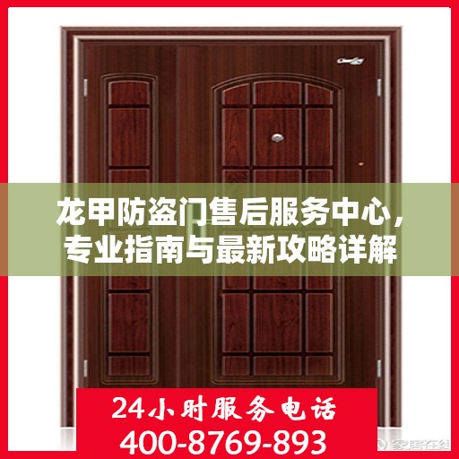 龙甲防盗门售后服务中心，专业指南与最新攻略详解