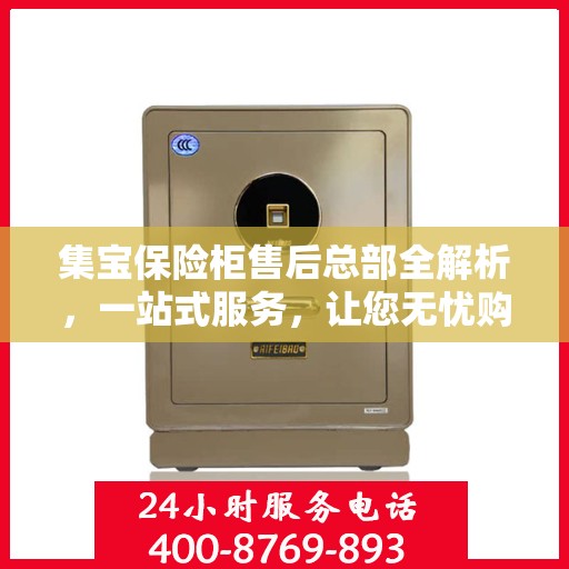集宝保险柜售后总部全解析，一站式服务，让您无忧购物！