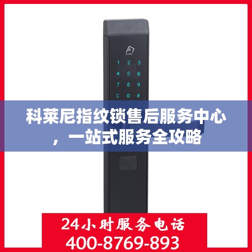 科莱尼指纹锁售后服务中心，一站式服务全攻略