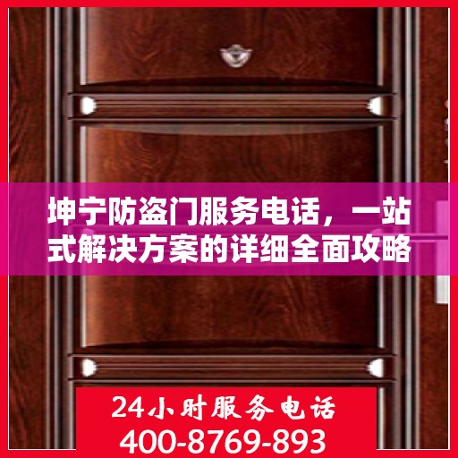 坤宁防盗门服务电话，一站式解决方案的详细全面攻略