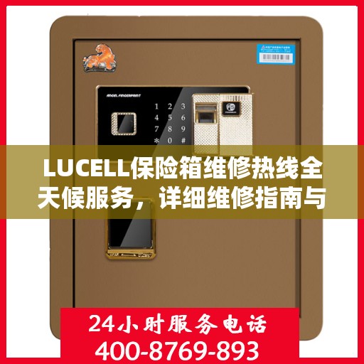 LUCELL保险箱维修热线全天候服务，详细维修指南与电话全攻略