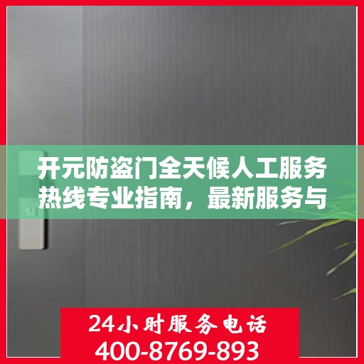 开元防盗门全天候人工服务热线专业指南，最新服务与支持攻略