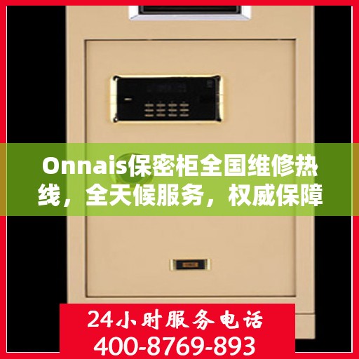 Onnais保密柜全国维修热线，全天候服务，权威保障您的安全需求