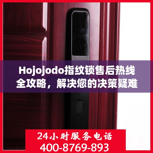 Hojojodo指纹锁售后热线全攻略，解决您的决策疑难