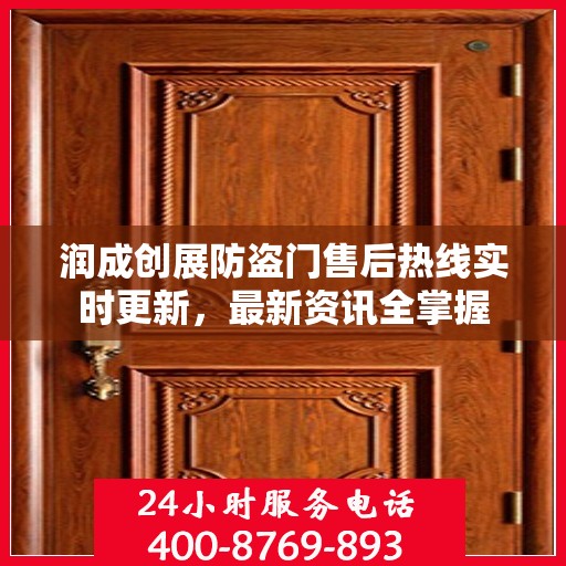 润成创展防盗门售后热线实时更新，最新资讯全掌握