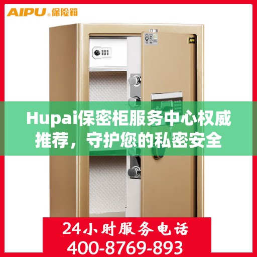 Hupai保密柜服务中心权威推荐，守护您的私密安全