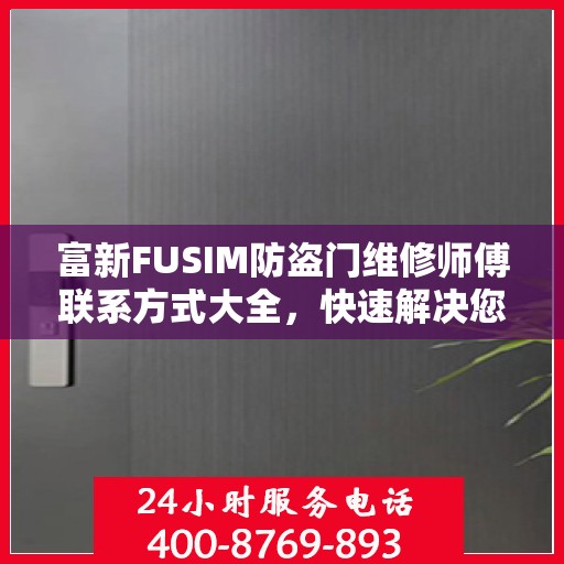 富新FUSIM防盗门维修师傅联系方式大全，快速解决您的维修难题！