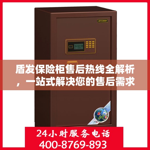 盾发保险柜售后热线全解析，一站式解决您的售后需求