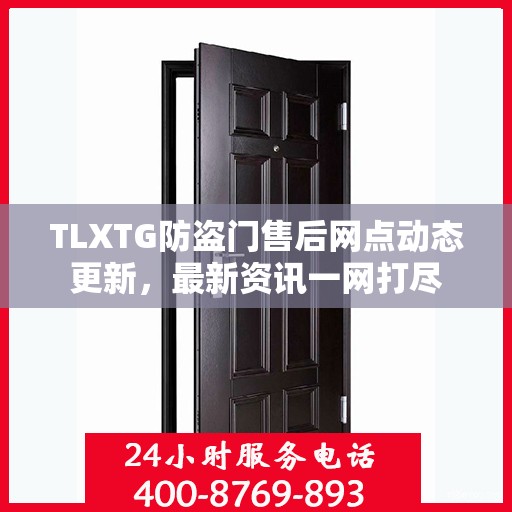 TLXTG防盗门售后网点动态更新，最新资讯一网打尽