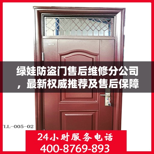 绿娃防盗门售后维修分公司，最新权威推荐及售后保障解析