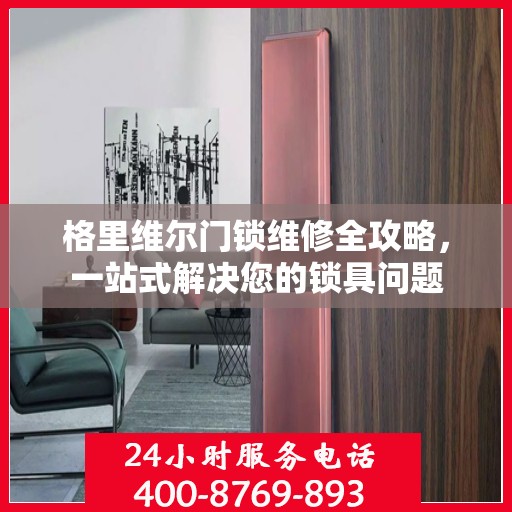 格里维尔门锁维修全攻略，一站式解决您的锁具问题