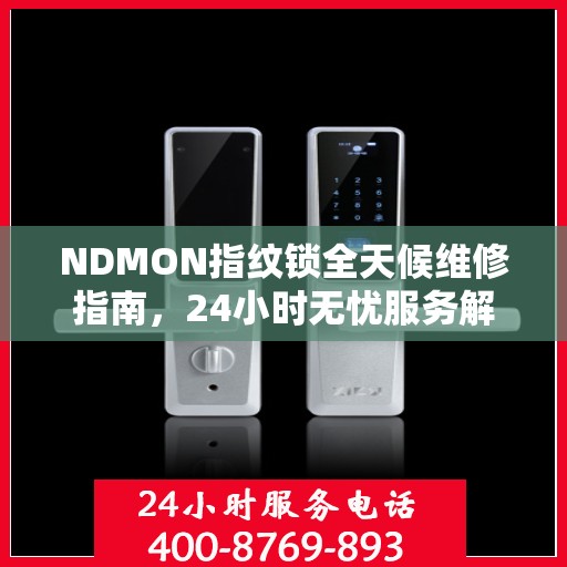 NDMON指纹锁全天候维修指南，24小时无忧服务解析