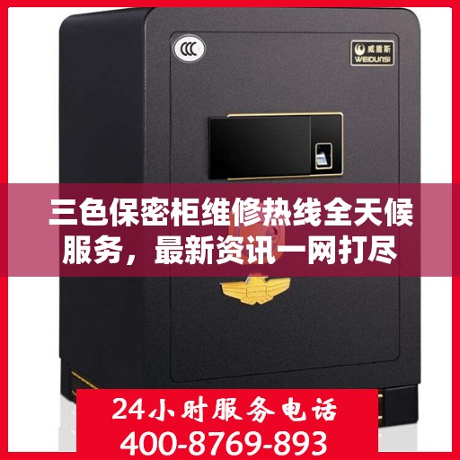 三色保密柜维修热线全天候服务，最新资讯一网打尽