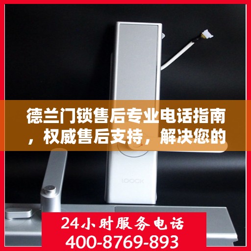 德兰门锁售后专业电话指南，权威售后支持，解决您的锁事无忧