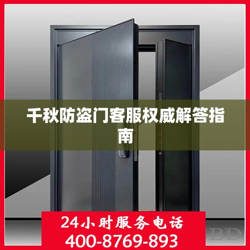 千秋防盗门客服权威解答指南