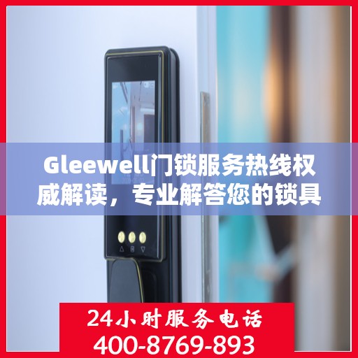 Gleewell门锁服务热线权威解读，专业解答您的锁具问题