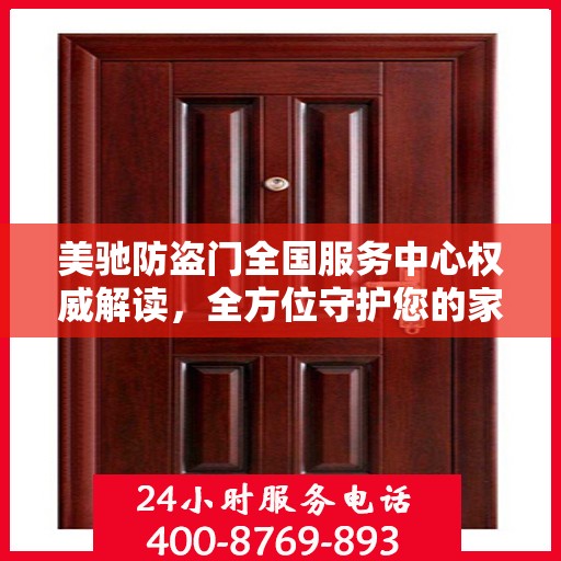 美驰防盗门全国服务中心权威解读，全方位守护您的家门安全
