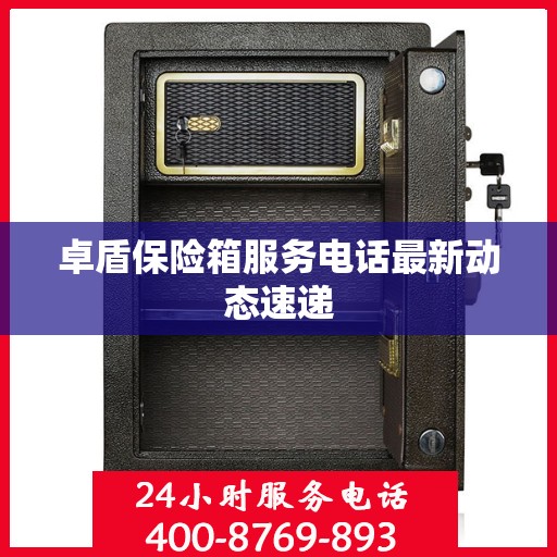 卓盾保险箱服务电话最新动态速递