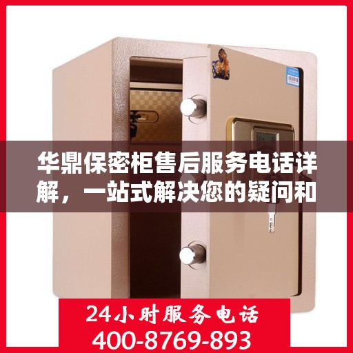 华鼎保密柜售后服务电话详解，一站式解决您的疑问和需求