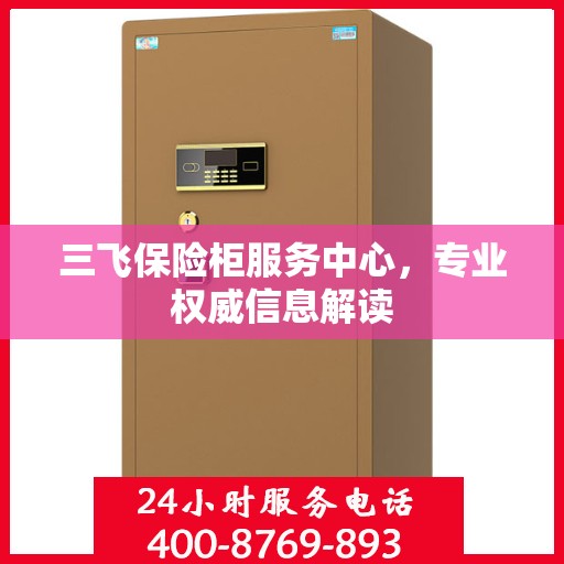 三飞保险柜服务中心，专业权威信息解读