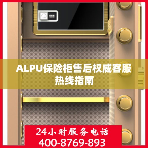 ALPU保险柜售后权威客服热线指南