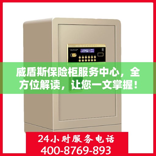 威盾斯保险柜服务中心，全方位解读，让您一文掌握！