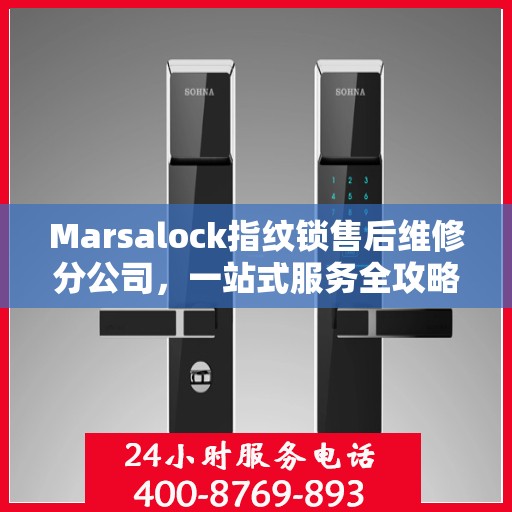 Marsalock指纹锁售后维修分公司，一站式服务全攻略