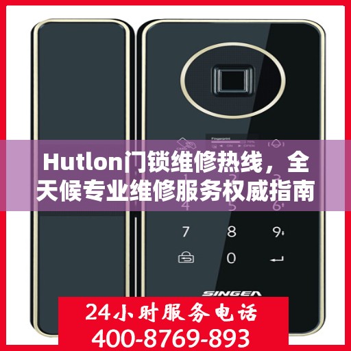 Hutlon门锁维修热线，全天候专业维修服务权威指南
