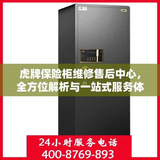 虎牌保险柜维修售后中心，全方位解析与一站式服务体验