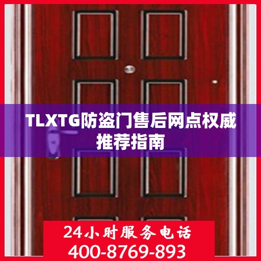 TLXTG防盗门售后网点权威推荐指南