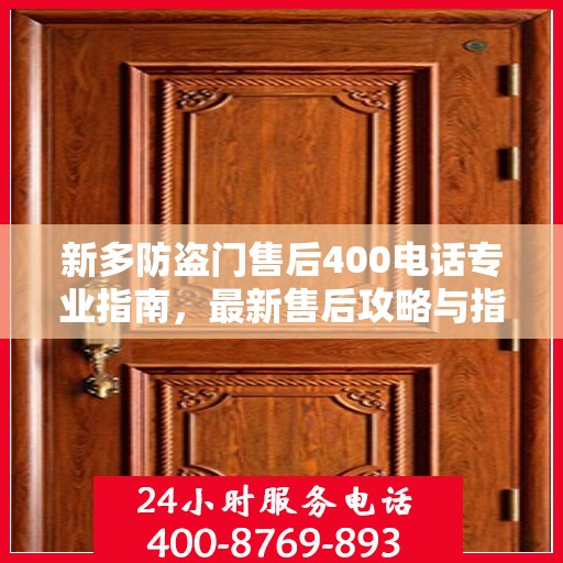 新多防盗门售后400电话专业指南，最新售后攻略与指南