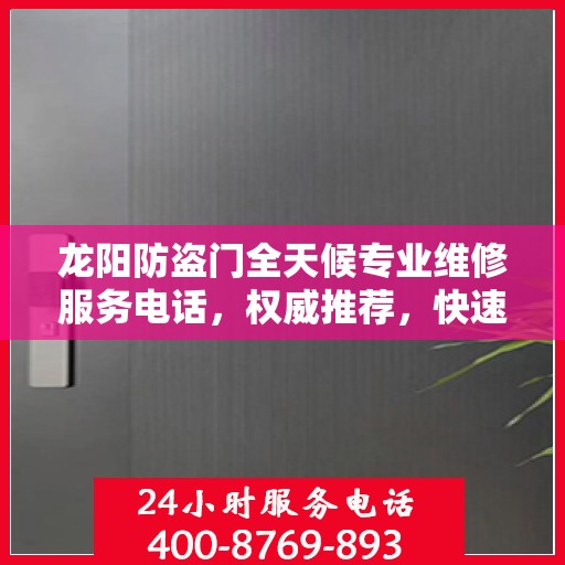 龙阳防盗门全天候专业维修服务电话，权威推荐，快速响应！