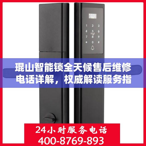 琨山智能锁全天候售后维修电话详解，权威解读服务指南