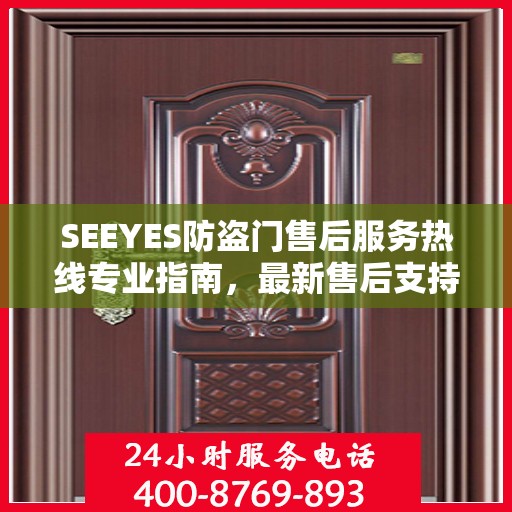 SEEYES防盗门售后服务热线专业指南，最新售后支持攻略与热线服务详解