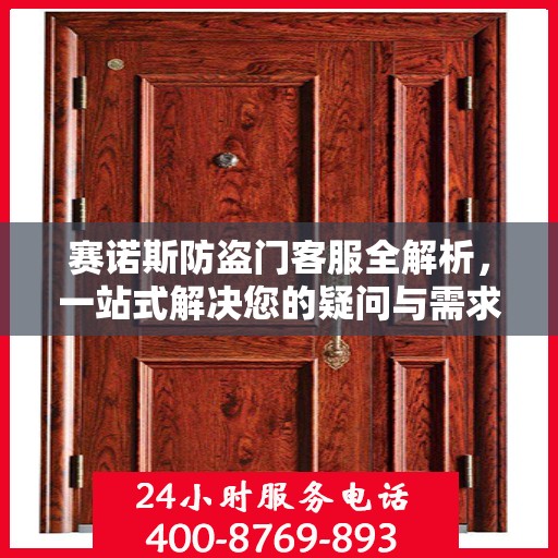 赛诺斯防盗门客服全解析，一站式解决您的疑问与需求