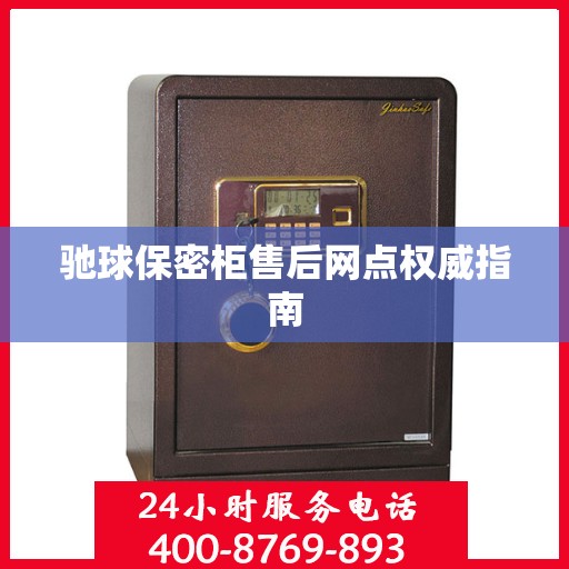 驰球保密柜售后网点权威指南