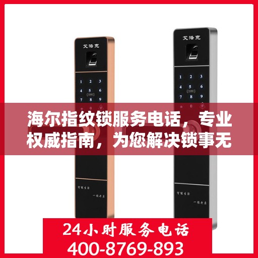 海尔指纹锁服务电话，专业权威指南，为您解决锁事无忧
