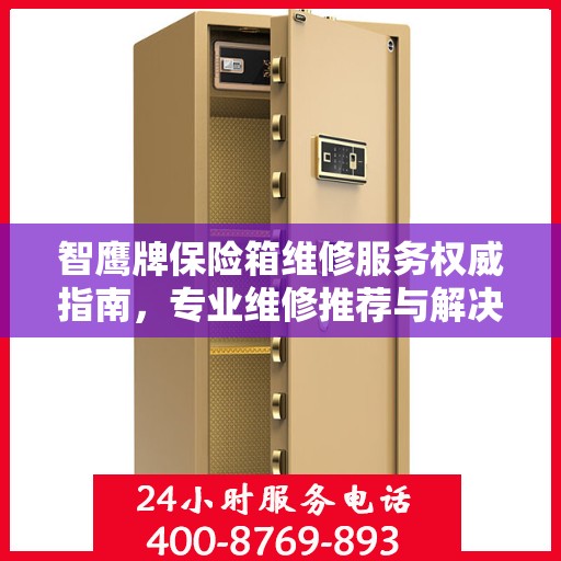 智鹰牌保险箱维修服务权威指南，专业维修推荐与解决方案