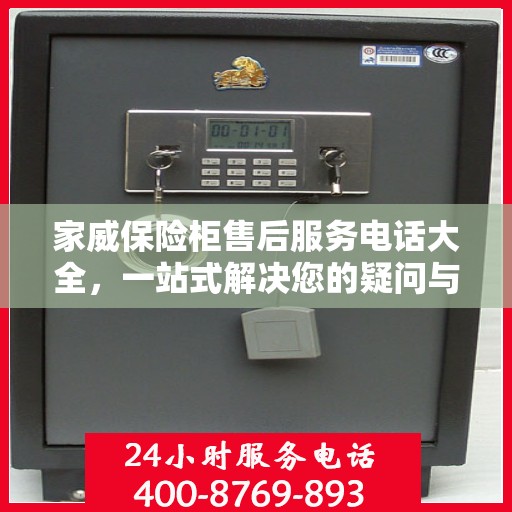 家威保险柜售后服务电话大全，一站式解决您的疑问与需求