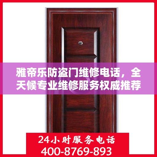 雅帝乐防盗门维修电话，全天候专业维修服务权威推荐