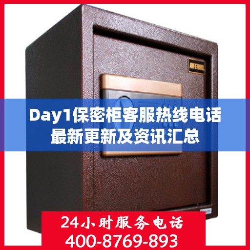 Day1保密柜客服热线电话最新更新及资讯汇总