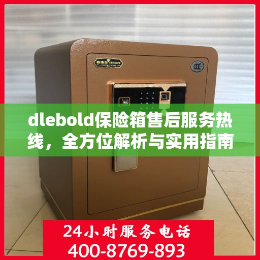dlebold保险箱售后服务热线，全方位解析与实用指南