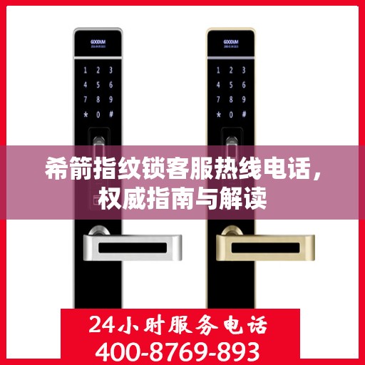 希箭指纹锁客服热线电话，权威指南与解读