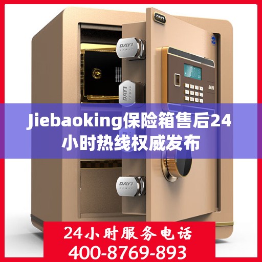 Jiebaoking保险箱售后24小时热线权威发布