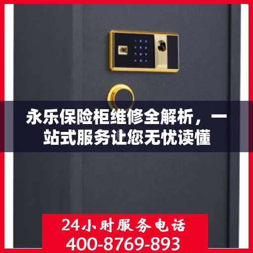 永乐保险柜维修全解析，一站式服务让您无忧读懂
