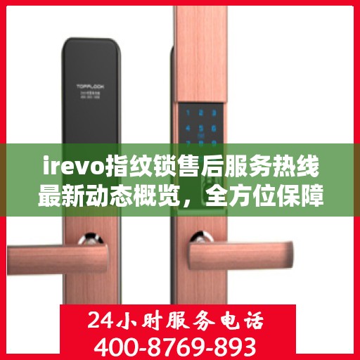 irevo指纹锁售后服务热线最新动态概览，全方位保障客户体验