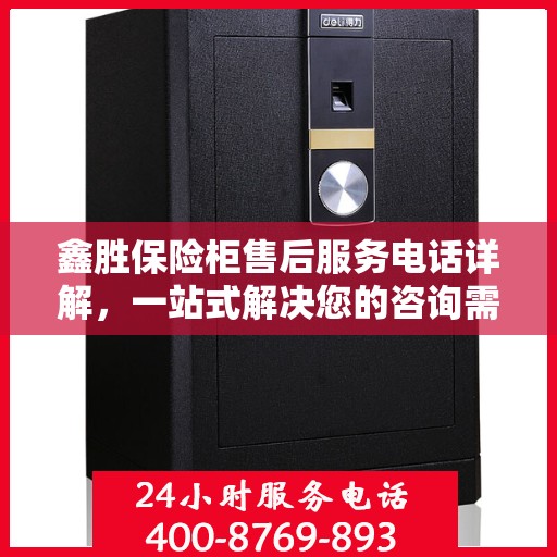 鑫胜保险柜售后服务电话详解，一站式解决您的咨询需求
